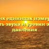 В каких единицах измеряется громкость звука и уровни звукового давления