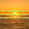 В каком году Франция была провозглашена республикой исторический обзор