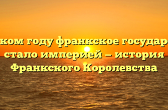 В каком году франкское государство стало империей — история Франкского Королевства