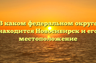 В каком федеральном округе находится Новосибирск и его местоположение