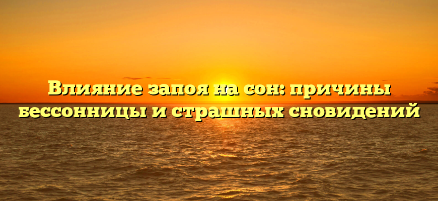 Влияние запоя на сон: причины бессонницы и страшных сновидений