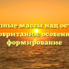 Воздушные массы над островом Великобритания: особенности и формирование