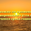 Возможно ли применение активированного угля после истечения срока годности?