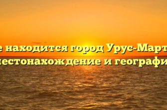 Где находится город Урус-Мартан: местонахождение и география