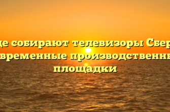 Где собирают телевизоры Сбер — современные производственные площадки