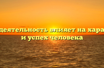 Как деятельность влияет на характер и успех человека