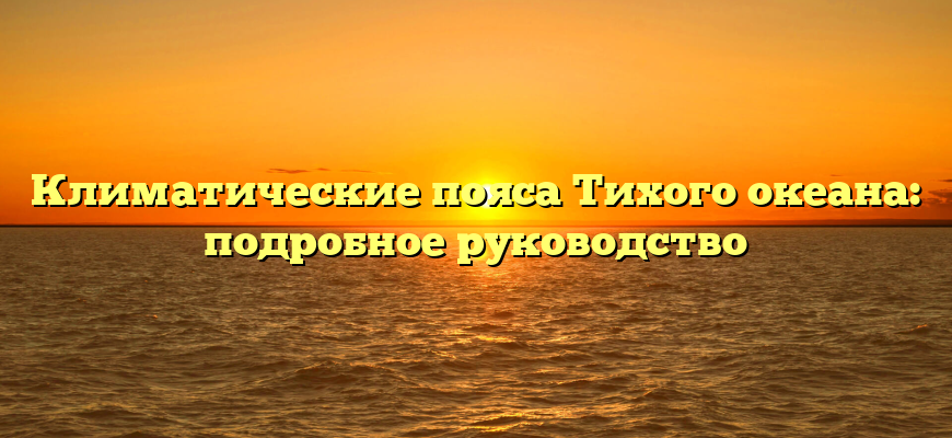 Климатические пояса Тихого океана: подробное руководство