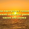 Когда наступает тишина в Московской области: расписание часов без шума