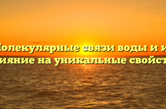 Молекулярные связи воды и их влияние на уникальные свойства