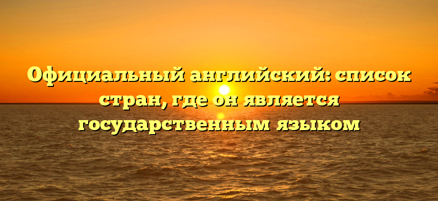 Официальный английский: список стран, где он является государственным языком