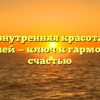 Почему внутренняя красота важнее внешней — ключ к гармонии и счастью