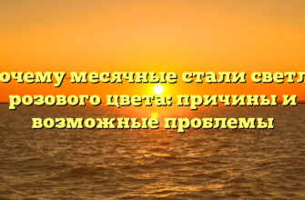 Почему месячные стали светло розового цвета: причины и возможные проблемы