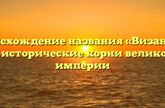 Происхождение названия «Византия» и исторические корни великой империи