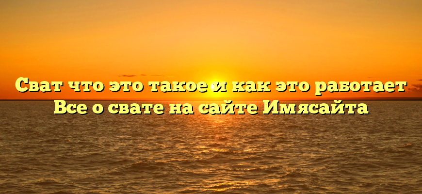 Сват что это такое и как это работает Все о свате на сайте Имясайта