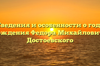 Сведения и особенности о годе рождения Федора Михайловича Достоевского