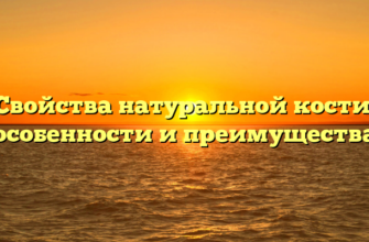 Свойства натуральной кости: особенности и преимущества