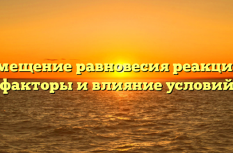 Смещение равновесия реакции: факторы и влияние условий