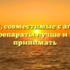 Таблетки, совместимые с алкоголем: какие препараты лучше и не стоит принимать