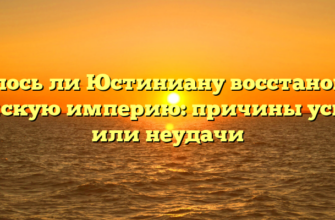 Удалось ли Юстиниану восстановить Римскую империю: причины успеха или неудачи