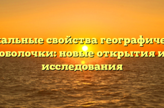 Уникальные свойства географической оболочки: новые открытия и исследования