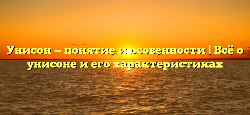 Унисон — понятие и особенности | Всё о унисоне и его характеристиках