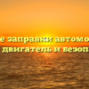 Влияние заправки автомобиля на ходу на двигатель и безопасность