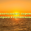 Зачем использовать перевернутый знак вопроса в испанском языке