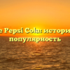 Что такое Pepsi Cola: история, состав, популярность