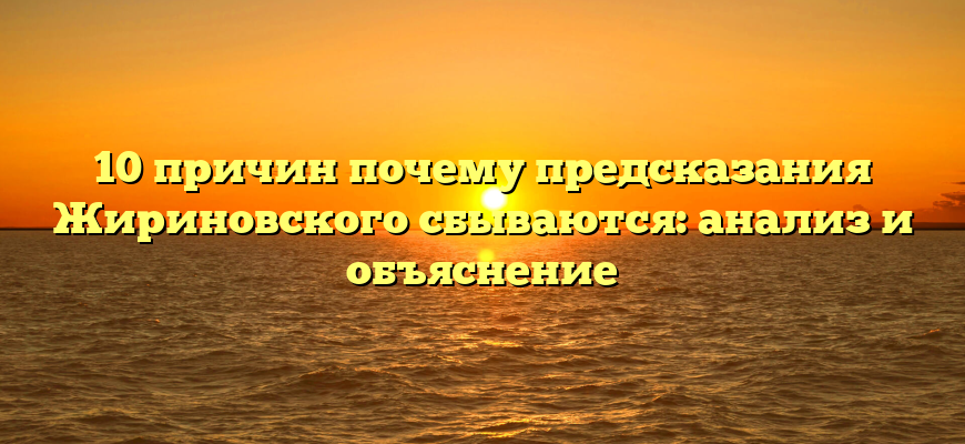 10 причин почему предсказания Жириновского сбываются: анализ и объяснение