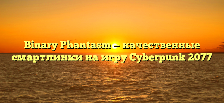 Binary Phantasm — качественные смартлинки на игру Cyberpunk 2077