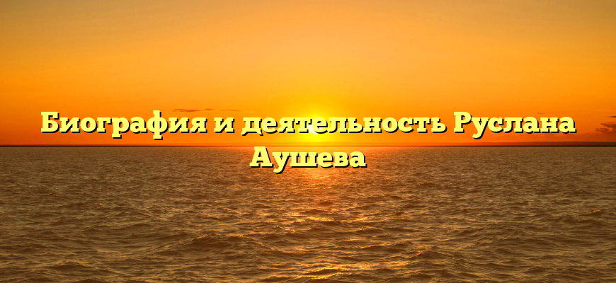 Биография и деятельность Руслана Аушева