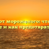 Болезнь от мороженого: что говорят ученые и как предотвратить ее