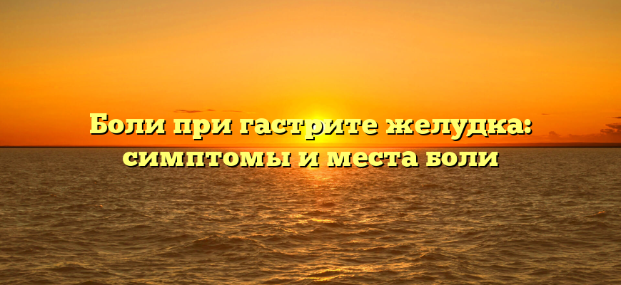 Боли при гастрите желудка: симптомы и места боли