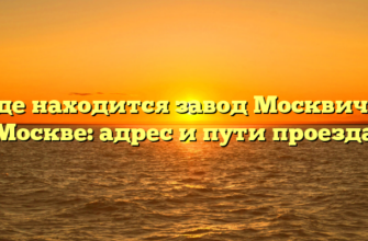 Где находится завод Москвич в Москве: адрес и пути проезда