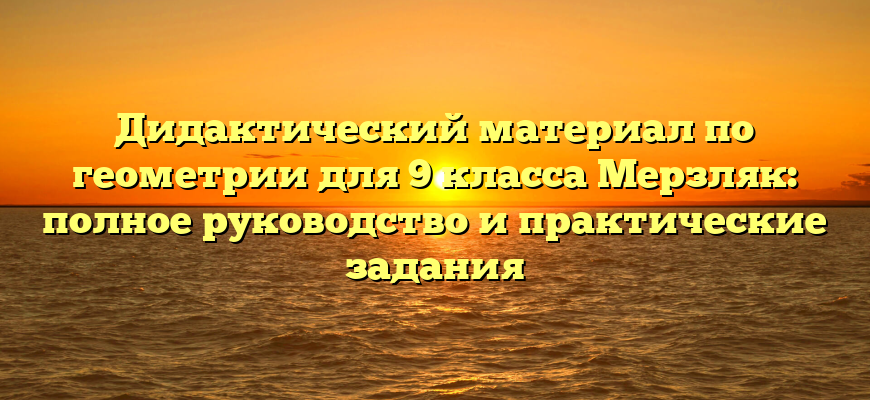 Дидактический материал по геометрии для 9 класса Мерзляк: полное руководство и практические задания
