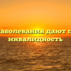 Какие заболевания дают право на инвалидность