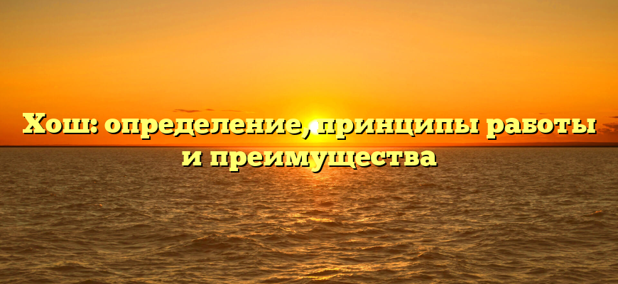 Хош: определение, принципы работы и преимущества