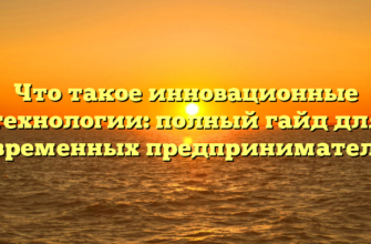 Что такое инновационные технологии: полный гайд для современных предпринимателей