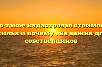 Что такое кадастровая стоимость жилья и почему она важна для собственников