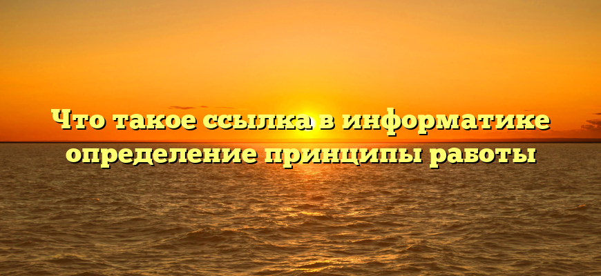 Что такое ссылка в информатике определение принципы работы